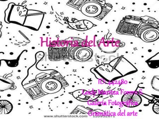 Historia del Arte
ID: 442480
Leidy Maritza Forero S.
Galería Fotográfica
Gramática del arte
 