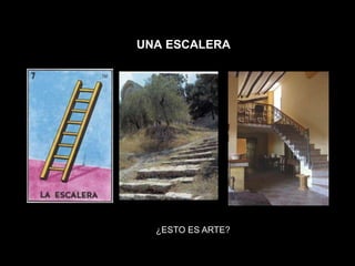 UNA ESCALERA
¿ESTO ES ARTE?
 