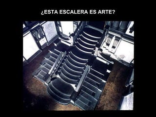 ¿ESTA ESCALERA ES ARTE?
 
