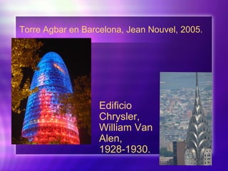 Torre Agbar en Barcelona, Jean Nouvel, 2005.
Edificio
Chrysler,
William Van
Alen,
1928-1930.
 