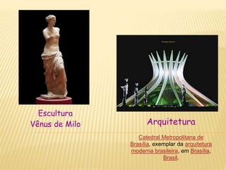 Escultura
Vênus de Milo Arquitetura
Catedral Metropolitana de
Brasília, exemplar da arquitetura
moderna brasileira, em Brasília,
Brasil.
 