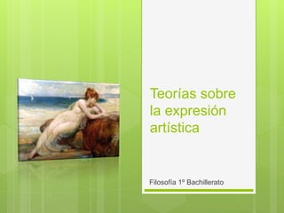 Teorías sobre
la expresión
artística
Filosofía 1º Bachillerato
 