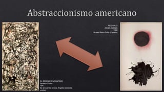 EL BOSQUE ENCANTADO
Jackson Polloc
1947
Se encuentra en Los Ángeles (estados
unidos)
RED HALO
Adolph Gottileb
1966
Museo Reina Sofía (España)
 