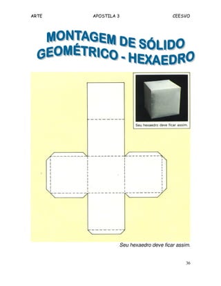 ARTE APOSTILA 3 CEESVO
36
Seu hexaedro deve ficar assim.
 
