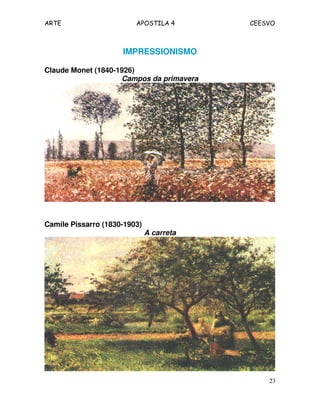 ARTE APOSTILA 4 CEESVO
23
IMPRESSIONISMO
Claude Monet (1840-1926)
Campos da primavera
Camile Pissarro (1830-1903)
A carreta
 