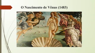 O Nascimento de Vênus (1483)
 