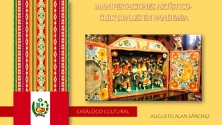 CATÁLOGO CULTURAL
MANIFESTACIONES ARTÍSTICO-
CULTURALES EN PANDEMIA
AUGUSTO ALAN SÁNCHEZ
 