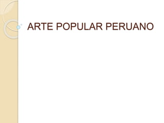 ARTE POPULAR PERUANO
 