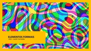 ELEMENTOS FORMAIS
Arte – Jucelir Carnaúba
 