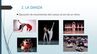 2. LA DANZA
 Ejecución de movimientos del cuerpo al son de un ritmo
 