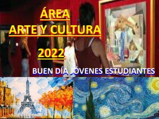 ÁREA
ARTE Y CULTURA
BUEN DÍA JÓVENES ESTUDIANTES
ÁREA
ARTE Y CULTURA
BUEN DÍA JÓVENES ESTUDIANTES
2022
2022
 