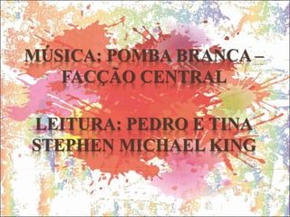MÚSICA: POMBA BRANCA –
FACÇÃO CENTRAL
LEITURA: PEDRO E TINA
STEPHEN MICHAEL KING
 