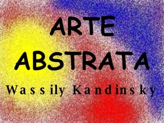 ARTE ABSTRATA Wassily Kandinsky 