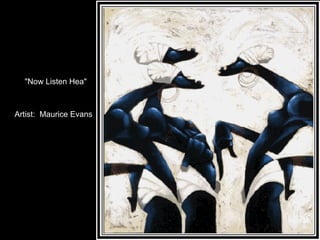 "Now Listen Hea" Artist:  Maurice Evans 