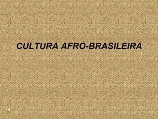 CULTURA AFRO-BRASILEIRA 