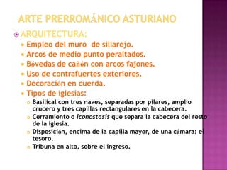  ARQUITECTURA:
    Empleo del muro de sillarejo.
    Arcos de medio punto peraltados.
    Bóvedas de cañón con arcos fajones.
    Uso de contrafuertes exteriores.
    Decoración en cuerda.
    Tipos de iglesias:
        Basilical con tres naves, separadas por pilares, amplio
         crucero y tres capillas rectangulares en la cabecera.
        Cerramiento o iconostasis que separa la cabecera del resto
         de la iglesia.
        Disposición, encima de la capilla mayor, de una cámara: el
         tesoro.
        Tribuna en alto, sobre el ingreso.
 