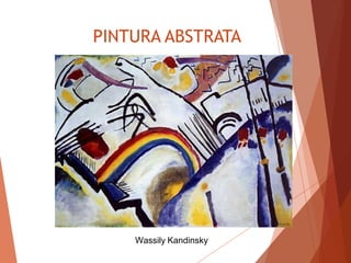 PINTURA ABSTRATA
Wassily Kandinsky
 