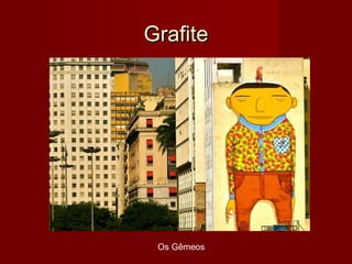 GrafiteGrafite
Os Gêmeos
 