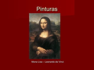 PinturasPinturas
Mona Lisa – Leonardo da VinciMona Lisa – Leonardo da Vinci
 