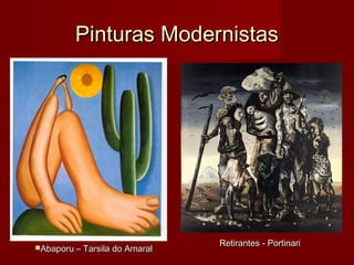 Pinturas ModernistasPinturas Modernistas
Abaporu – Tarsila do AmaralAbaporu – Tarsila do Amaral
Retirantes - PortinariRetirantes - Portinari
 