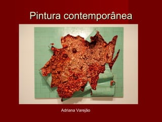 Pintura contemporâneaPintura contemporânea
Adriana Varejão
 