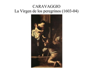 CARAVAGGIO La Virgen de los peregrinos (1603-04) 