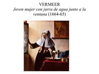 VERMEER Joven mujer con jarra de agua junto a la ventana  (1664-65) 