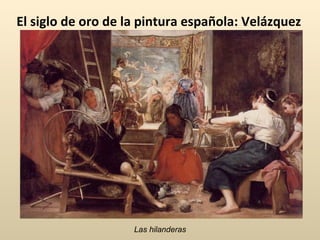 El siglo de oro de la pintura española: Velázquez Las hilanderas 