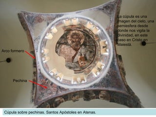 Cúpula sobre pechinas. Santos Apóstoles en Atenas. La cúpula es una imagen del cielo, una semiesfera desde donde nos vigila la divinidad, en este caso en Cristo en Maiestá. Pechina Arco formero 