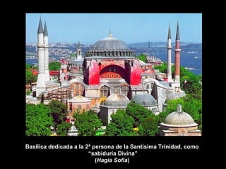 Basílica dedicada a la 2ª persona de la Santísima Trinidad, como
“sabiduría Divina”
(Hagia Sofia)
 