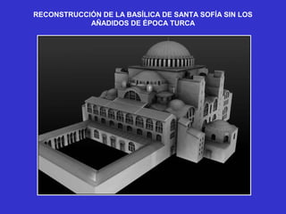 RECONSTRUCCIÓN DE LA BASÍLICA DE SANTA SOFÍA SIN LOS
AÑADIDOS DE ÉPOCA TURCA
 