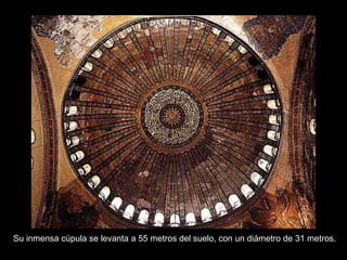 Su inmensa cúpula se levanta a 55 metros del suelo, con un diámetro de 31 metros.
 
