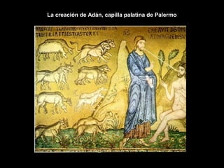 La creación de Adán, capilla palatina de Palermo
 
