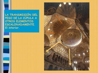LA TRANSMISIÓN DEL
PESO DE LA CÚPULA A
OTROS ELEMENTOS
ESCALONADAMENTE.
El interior.
 