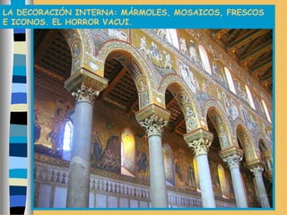 LA DECORACIÓN INTERNA: MÁRMOLES, MOSAICOS, FRESCOS
E ICONOS. EL HORROR VACUI.
 