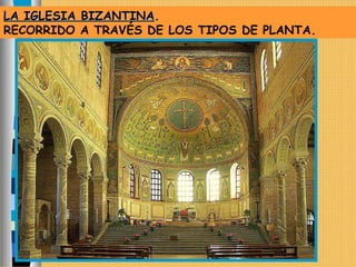 LA IGLESIA BIZANTINALA IGLESIA BIZANTINA.
RECORRIDO A TRAVÉS DE LOS TIPOS DE PLANTA.
 