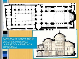 BASÍLICA DE SANTA IRENE
DE CONSTANTINOPLA.
LA BASÍLICA ABOVEDADA
CON CÚPULA.
1 2 3 4 5
 