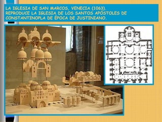 LA IGLESIA DE SAN MARCOS, VENECIA (1063).
REPRODUCE LA IGLESIA DE LOS SANTOS APÓSTOLES DE
CONSTANTINOPLA DE ÉPOCA DE JUSTINIANO.
 