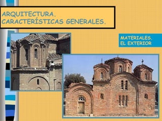 ARQUITECTURA.
CARACTERÍSTICAS GENERALES.
MATERIALES.
EL EXTERIOR
 