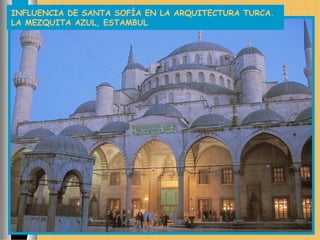 INFLUENCIA DE SANTA SOFÍA EN LA ARQUITECTURA TURCA.
LA MEZQUITA AZUL, ESTAMBUL
 
