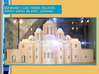 BIZANCIO Y LOS PAÍSES ESLAVOS.
SANTA SOFÍA DE KIEV, UCRANIA
 