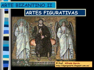 ARTES FIGURATIVAS
ARTE BIZANTINO II
© Prof. Alfredo García.
http://algargosarte.blogspot.com.es/
 