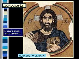 PANTOCRÁTOR.
CRISTO SIRIACO.
ICONOGRAFÍA
MONASTERIO DE DAFNI
 