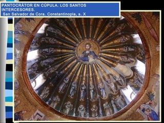 PANTOCRÁTOR EN CÚPULA. LOS SANTOS
INTERCESORES.
San Salvador de Cora. Constantinopla, s. X
 