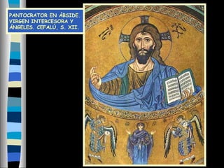 PANTOCRATOR EN ÁBSIDE.
VIRGEN INTERCESORA Y
ÁNGELES. CEFALÚ, S. XII.
 