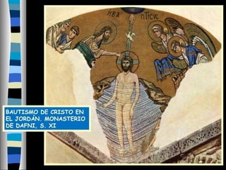 BAUTISMO DE CRISTO EN
EL JORDÁN. MONASTERIO
DE DAFNI, S. XI
 