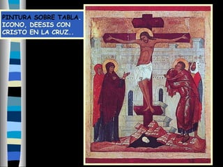 PINTURA SOBRE TABLA.
ICONO, DEESIS CON
CRISTO EN LA CRUZ..
 
