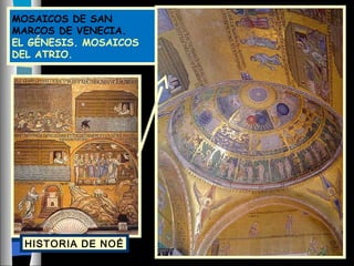 MOSAICOS DE SAN
MARCOS DE VENECIA.
EL GÉNESIS. MOSAICOS
DEL ATRIO.
HISTORIA DE NOÉ
 