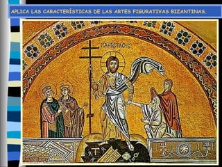 APLICA LAS CARACTERÍSTICAS DE LAS ARTES FIGURATIVAS BIZANTINAS.
 