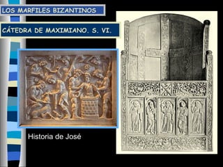 Historia de José
CÁTEDRA DE MAXIMIANO. S. VI.
LOS MARFILES BIZANTINOS
 